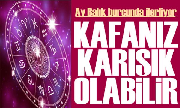 20 Ağustos 2024 burç yorumları Ay Balık burcunda Kafanız karışık olabilir