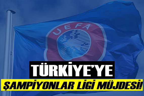 Türkiye ye Şampiyonlar Ligi müjdesi!