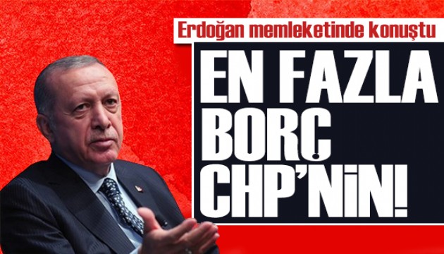 Cumhurbakan Erdoan: En fazla bor CHP'nin