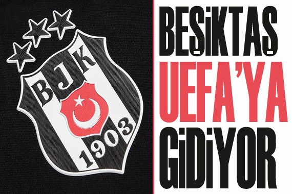 Beşiktaş, UEFA ya gidiyor!