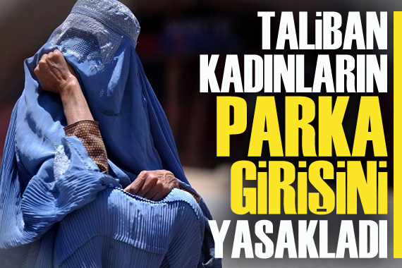 Taliban, kadınların parka girişini yasakladı