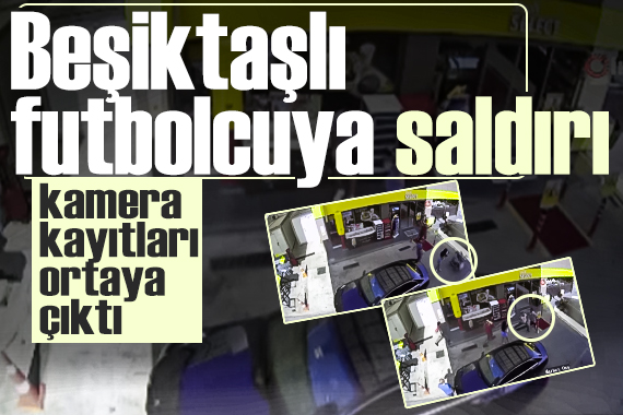 Beşiktaşlı futbolcuya saldırı: Kamera kayıtları ortaya çıktı...