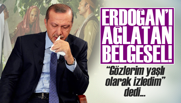 Cumhurbaşkanı Erdoğan ı ağlatan belgesel