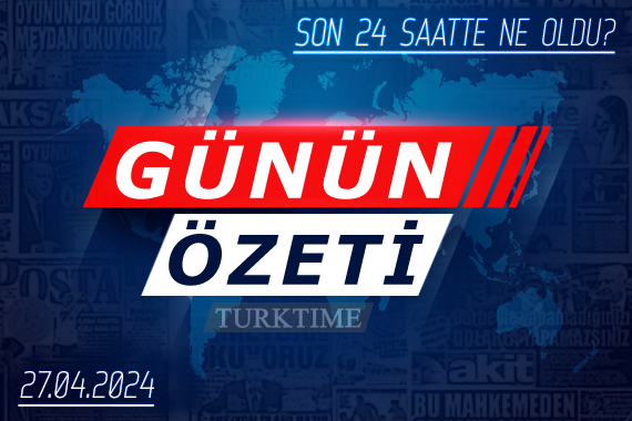 27 Nisan 2024 Turktime Günün Özeti