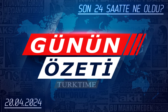 20 Nisan 2024 Turktime Günün Özeti