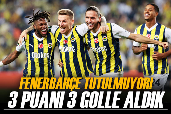 Fenerbahçe tutulmuyor! 3 puanı 3 golle aldık