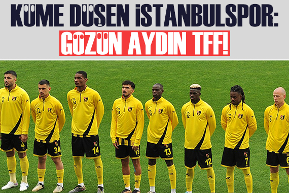 Küme düşen İstanbulspor dan açıklama: Gözün Aydın TFF