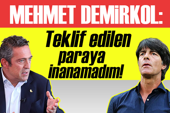 Mehmet Demirkol dan Löw iddiası: Teklif edilen paraya inanamadım!