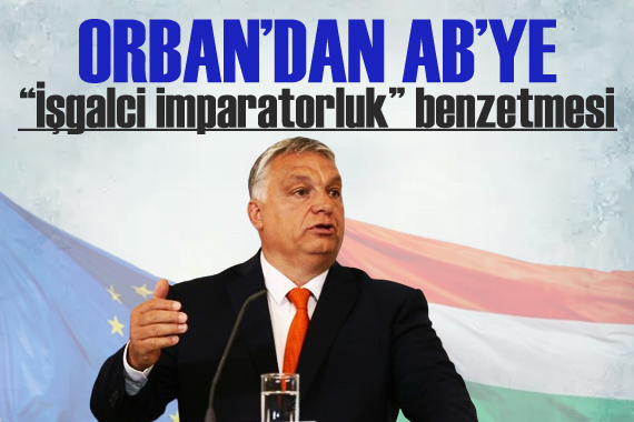 Orban’dan AB’ye  işgalci imparatorluk  benzetmesi