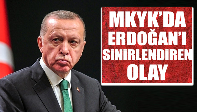 MKYK da Erdoğan ı sinirlendiren olay