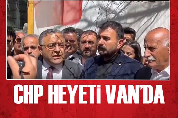 CHP heyeti Van da: Halkın iradesi yok sayılıyor