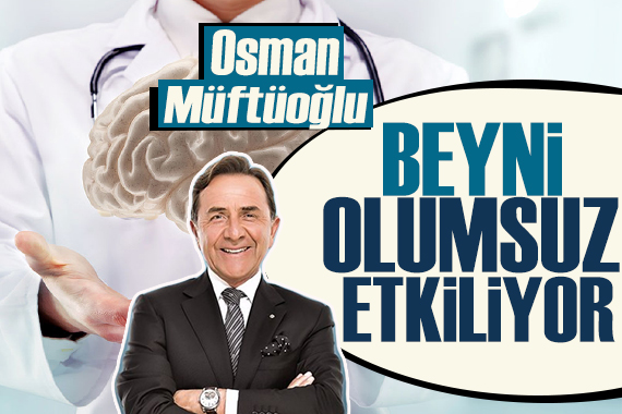 Osman Müftüoğlu açıkladı: Beyni olumsuz etkiliyor