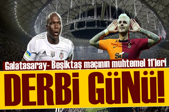 Derbi günü! Galatasaray - Beşiktaş maçının muhtemel 11 leri