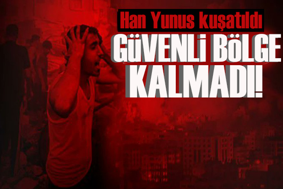 Güvenli bölge kalmadı! İsrail, Han Yunus u kuşattığını açıkladı