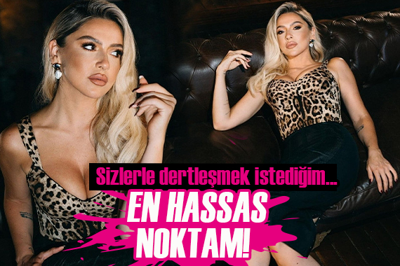 Hadise en hassas noktasını açıkladı! Sizlerle dertleşmek istediğim...