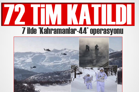 7 ilde 72 TİM ile  Kahramanlar-44  operasyonu