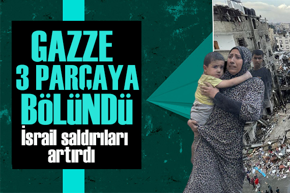 İşgal genişliyor! İsrail Gazze Şeridi ni 3 parçaya böldü