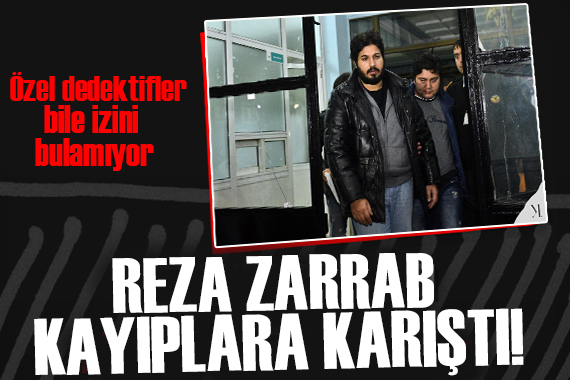 Reza Zarrab kayıplara karıştı!