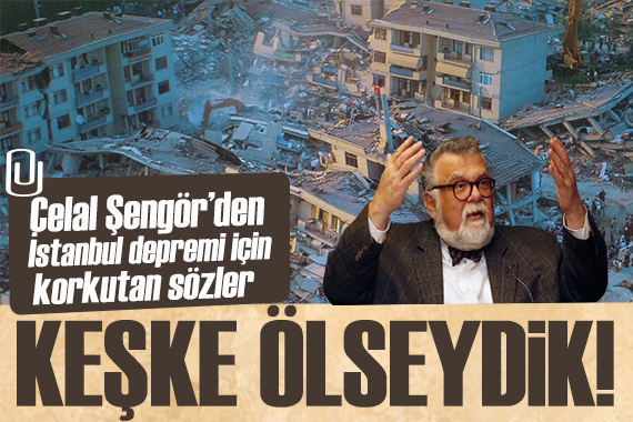 Celal Şengör’den İstanbul depremi için korkutan sözler:  Keşke ölseydik 