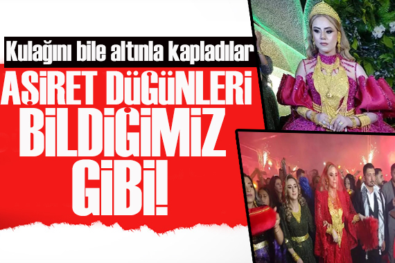 Aşiret düğünleri yine bildiğimiz gibi! Düğünde gelinin kulaklarına özel altın kaplama