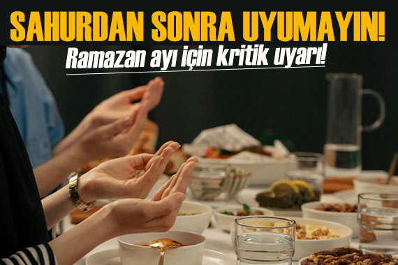 Uzmanından Ramazan ayı için kritik uyarı: Sahurdan sonra uyumayın