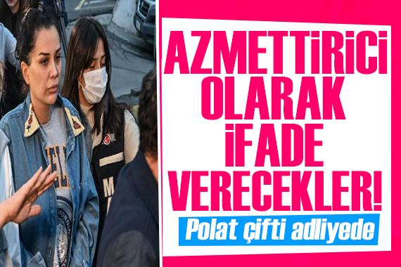 Polat çifti, Banu Parlak ın güzellik merkezi saldırısıyla ilgili ifade vermek için adliyeye getirildi