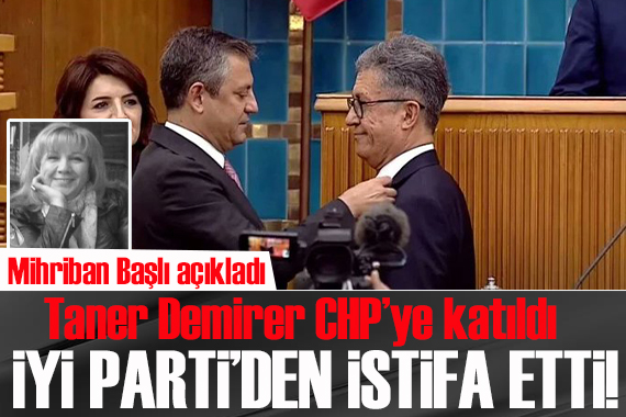 Son  dakika/ Turktime Parlamento Şefi Mihriban Başlı duyurdu: İYİ Parti’den istifa eden Taner Demirer, CHP’ye katıldı