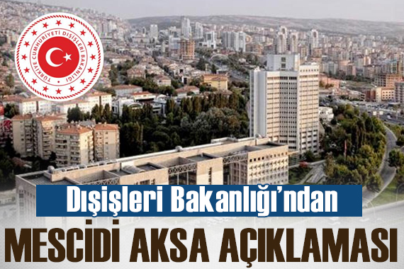 Dışişleri: Mescid-i Aksa ya yapılan baskın tırmanmayı daha da artıracak bir kışkırtma