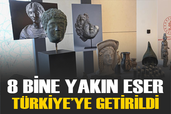 Yurt dışına kaçırılan 8 bine yakın eser Türkiye ye getirildi