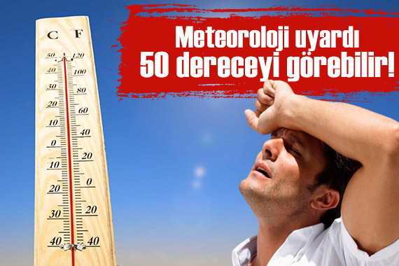 Meteoroloji den sıcak hava uyarısı: Muğla ve Antalya da termometreler 50 dereceyi görebilir!