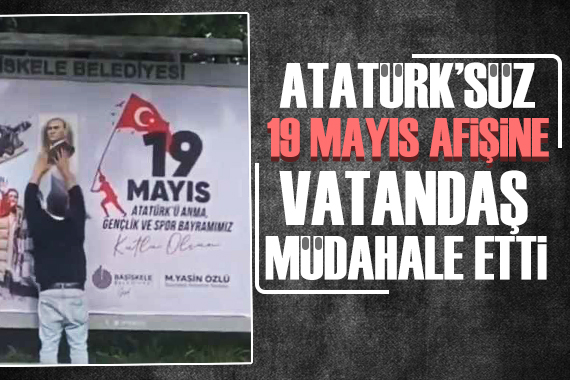 Belediyenin Atatürk süz 19 Mayıs afişine vatandaştan müdahale