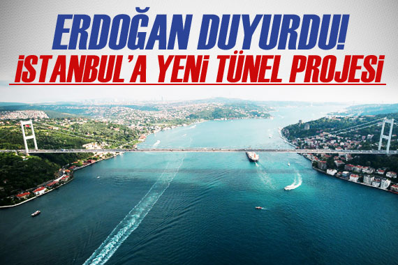 Erdoğan duyurdu! İstanbul a yeni tünel projesi