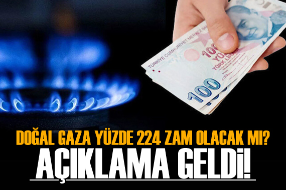  Doğal gaza yüzde 224 zam  iddiası için açıklama!