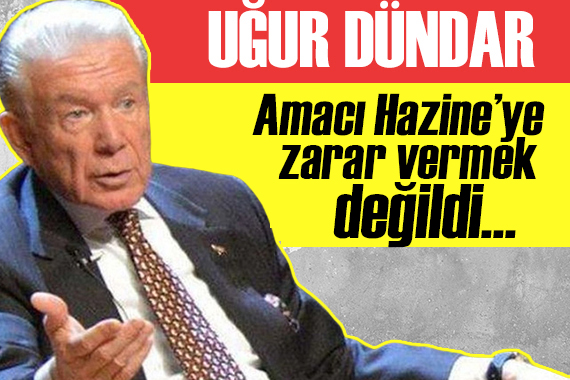 Uğur Dündar: Amacım Hazine ye zarar vermek değildi...