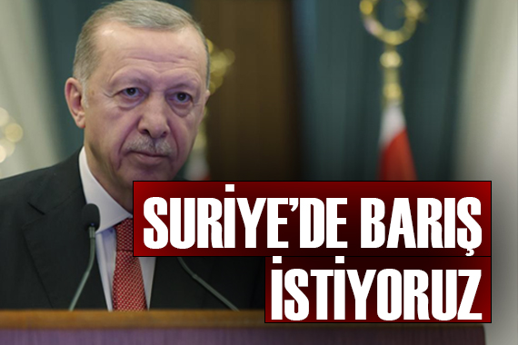 Cumhurbaşkanı Erdoğan: Suriye’de barış istiyoruz