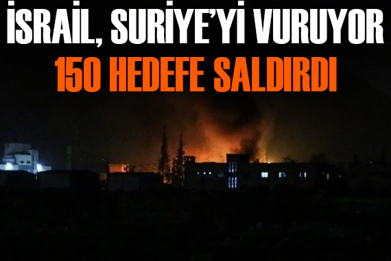 İsrail Suriye yi vuruyor: 150 hedefe saldırdı