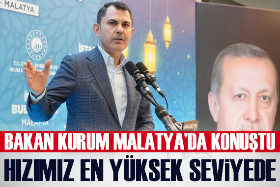 Bakan Kurum Malatya da konuştu:  Hızımızı olabilecek en yüksek seviyeye çıkardık 