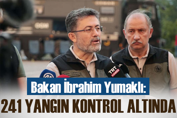 Bakan Yumaklı: 247 yangına müdahale edildi, 241 ini kontrol altına aldık