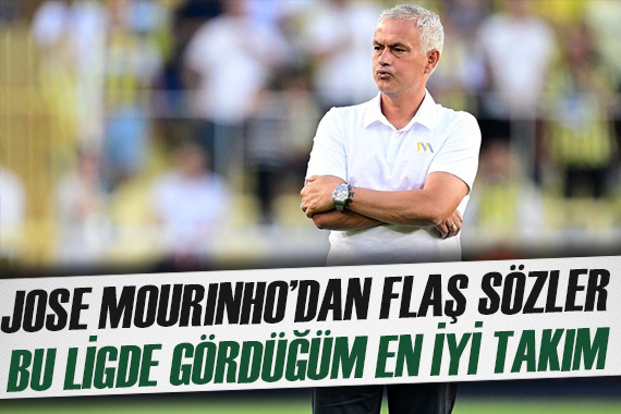 Mourinho dan flaş sözler:  Bu ligde gördüğüm en iyi takım 