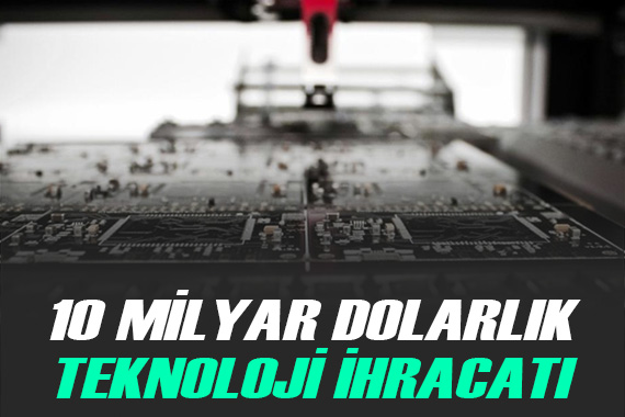 Türkiye nin yüksek teknoloji ürün ihracatı 10 milyar doları görecek