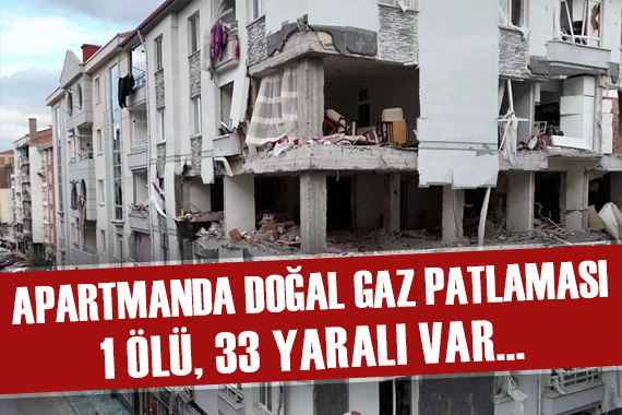 Çorum da bir binada doğalgaz patlaması: 1 ölü, 33 yaralı