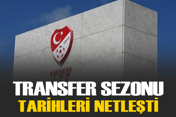 TFF, yeni sezon transfer dönemi tarihlerini açıkladı