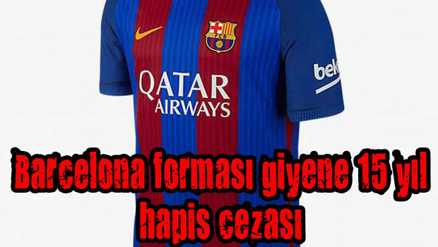 Barcelona forması giyene 15 yıl hapis cezası