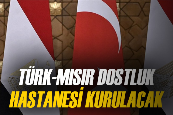 Kahire de Mısır-Türk Dostluk Hastanesi kurulacak