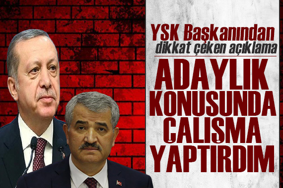 YSK Başkanı Akkaya: Erdoğan ın adaylığı konusunda çalışma yaptırdım