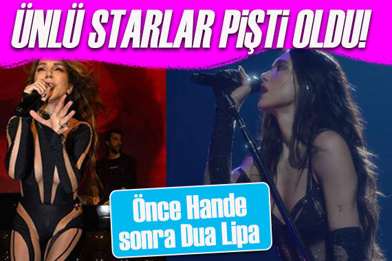 Önce Hande Yener sonra Dua Lipa! Ünlü starlar pişti oldu