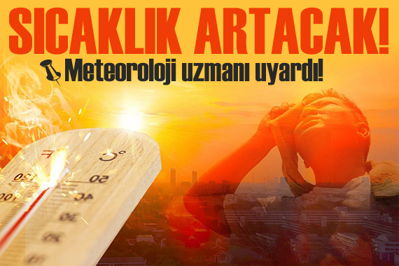 Meteoroloji hava tahmini uzmanı açıkladı: Sıcaklık artacak