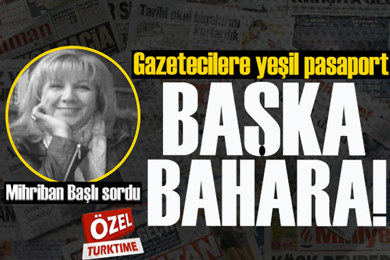 Turktime Parlamento Şefi Mihriban Başlı sordu: Gazetecilere yeşil pasaport başka bahara!