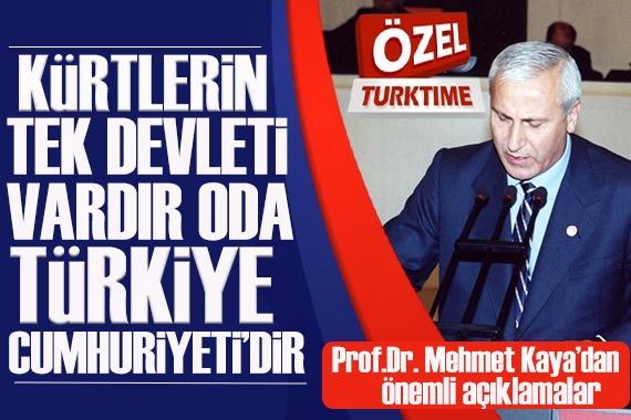 Prof. Dr. Mehmet Kaya Turktıme a konuştu: Kürtlerin tek devleti vardır oda Türkiye Cumhuriyeti dir