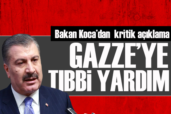 Bakan Koca açıkladı: Türkiye den Gazze ye tıbbi yardım!